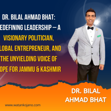Dr. Bilal Ahmad Bhat: Redefining Leadership – A Visionary Politician, Global Entrepreneur, and the Unyielding Voice of Hope for Jammu & Kashmir